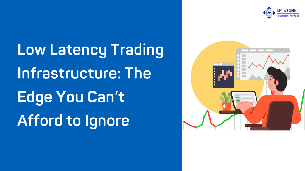 Low Latency Trading Infrastructure The Edge You Can’t Afford to Ignore