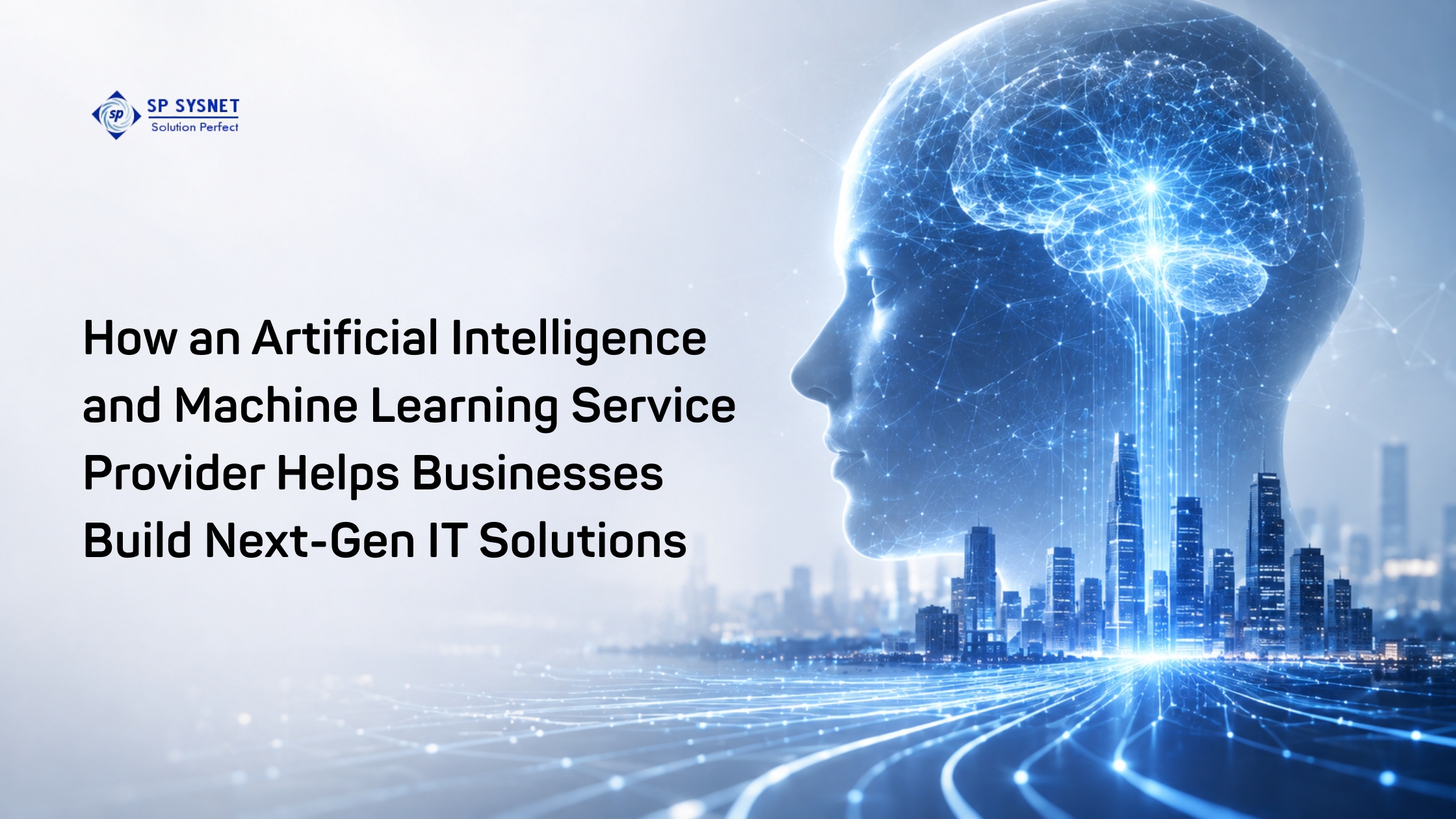 How an Artificial Intelligence and Machine Learning Service Provider Helps Businesses Build Next-Gen IT Solutions