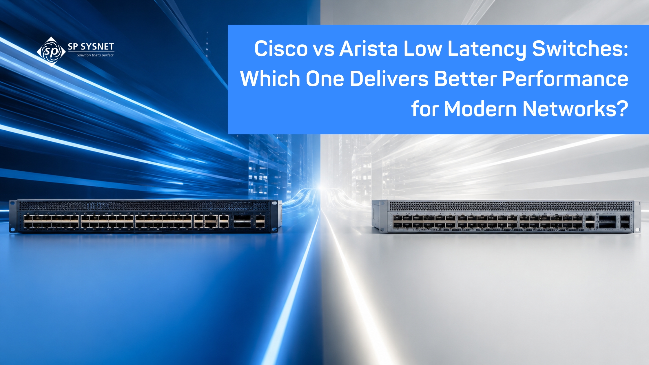 Cisco vs Arista Low Latency Switches: Which One Delivers Better Performance for Modern Networks?