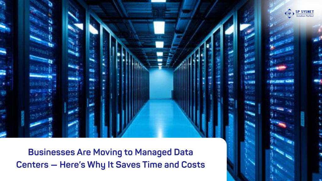 Businesses Are Moving to Managed Data Centers — Here’s Why It Saves Time and Costs