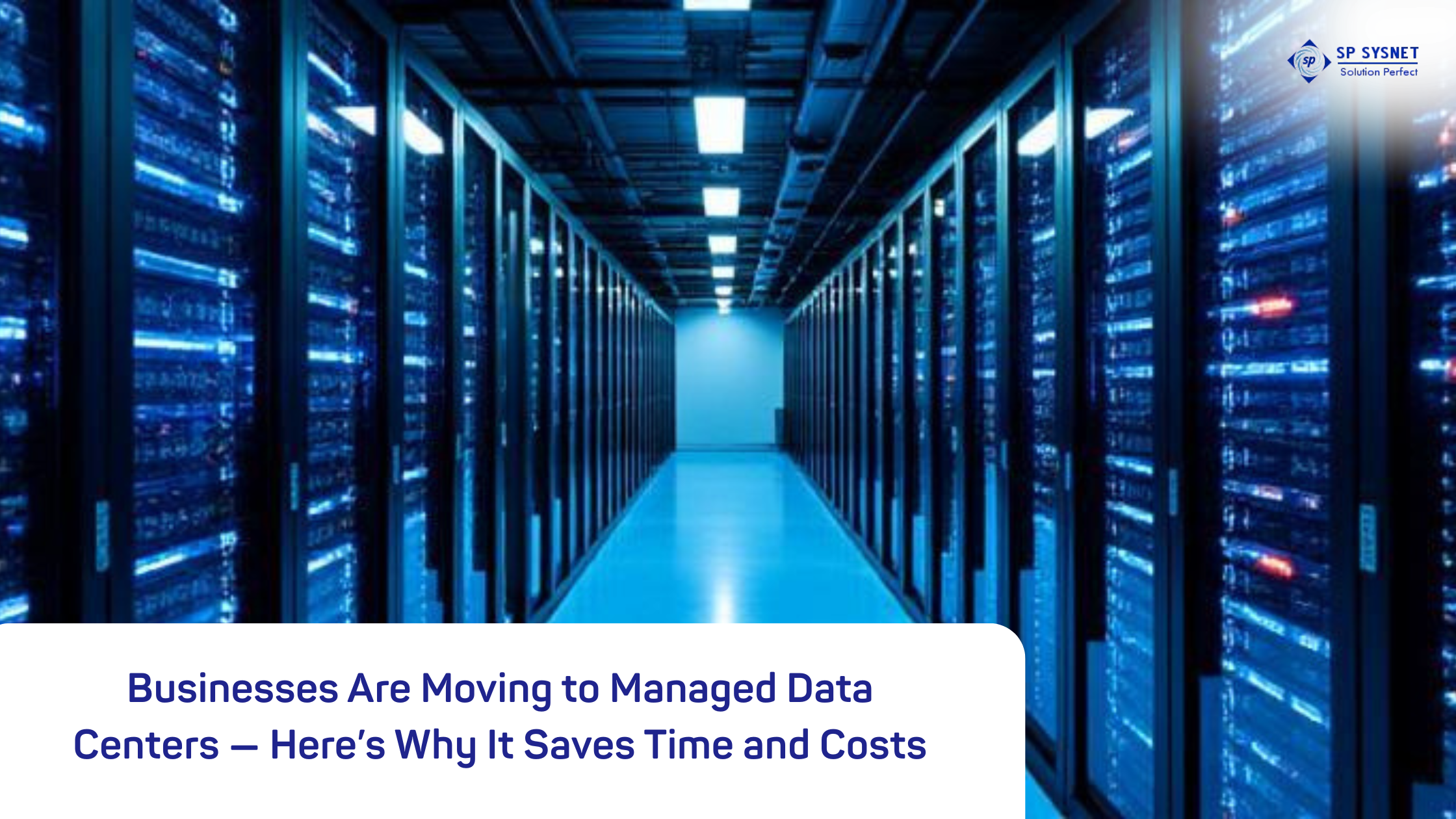 Businesses Are Moving to Managed Data Centers — Here’s Why It Saves Time and Costs